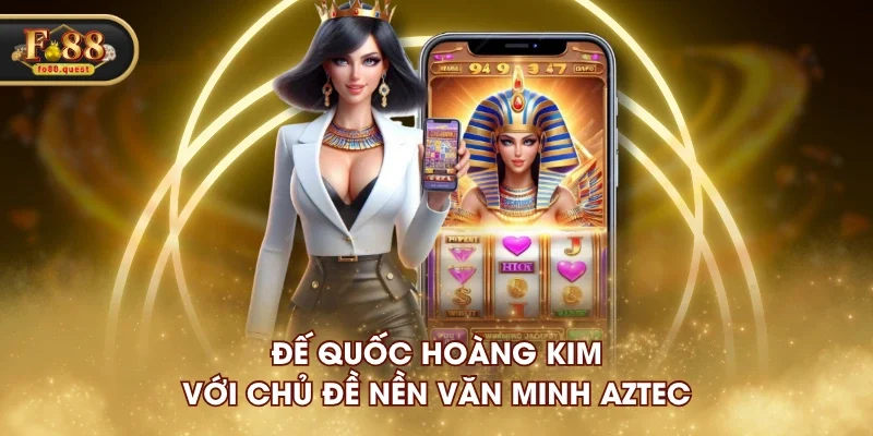 Đế Quốc Hoàng Kim với chủ đề nền văn minh Aztec Đế Quốc Hoàng Kim với chủ đề nền văn minh Aztec