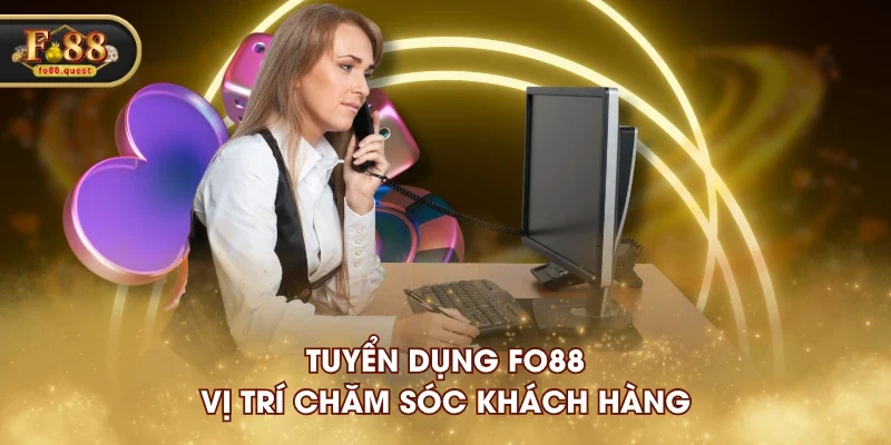Tuyển dụng FO88 vị trí chăm sóc khách hàng Tuyển dụng FO88 vị trí chăm sóc khách hàng